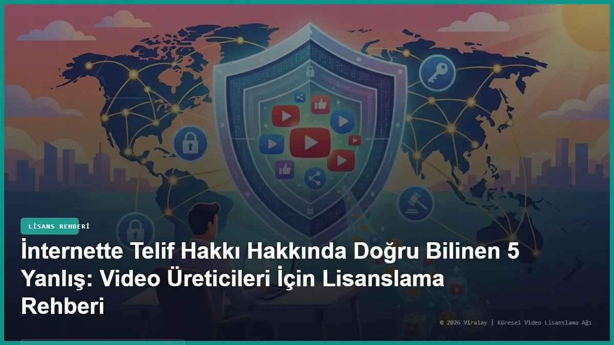 İnternette Telif Hakkı Hakkında Doğru Bilinen 5 Yanlış: Video Üreticileri İçin Lisanslama Rehberi